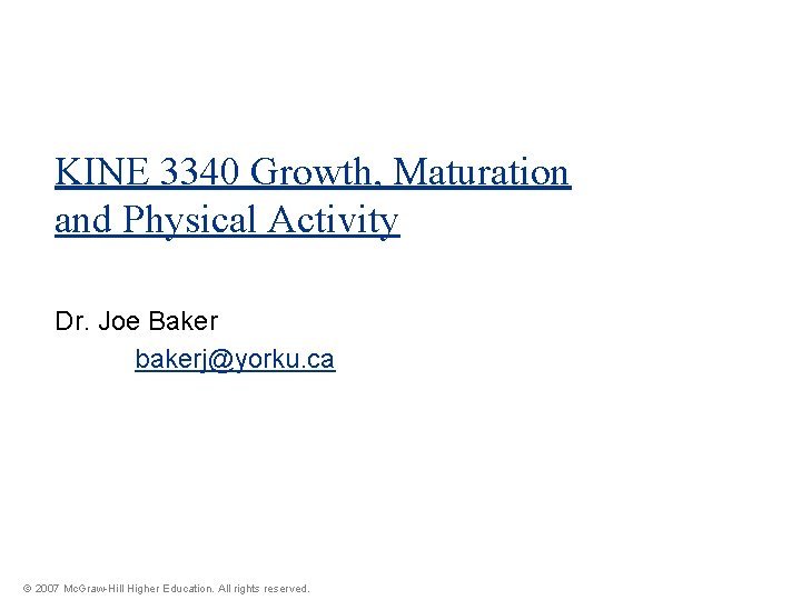 KINE 3340 Growth, Maturation and Physical Activity Dr. Joe Baker bakerj@yorku. ca © 2007