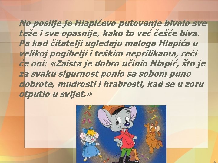 No poslije je Hlapićevo putovanje bivalo sve teže i sve opasnije, kako to već