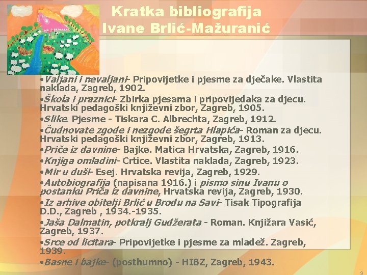 Kratka bibliografija Ivane Brlić-Mažuranić • Valjani i nevaljani- Pripovijetke i pjesme za dječake. Vlastita
