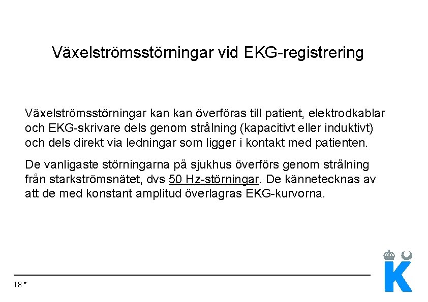 Växelströmsstörningar vid EKG-registrering Växelströmsstörningar kan överföras till patient, elektrodkablar och EKG-skrivare dels genom strålning