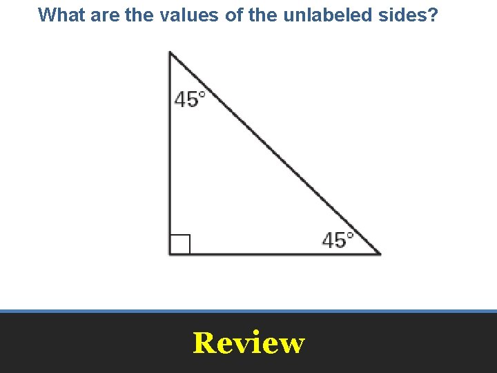 What are the values of the unlabeled sides? Review 