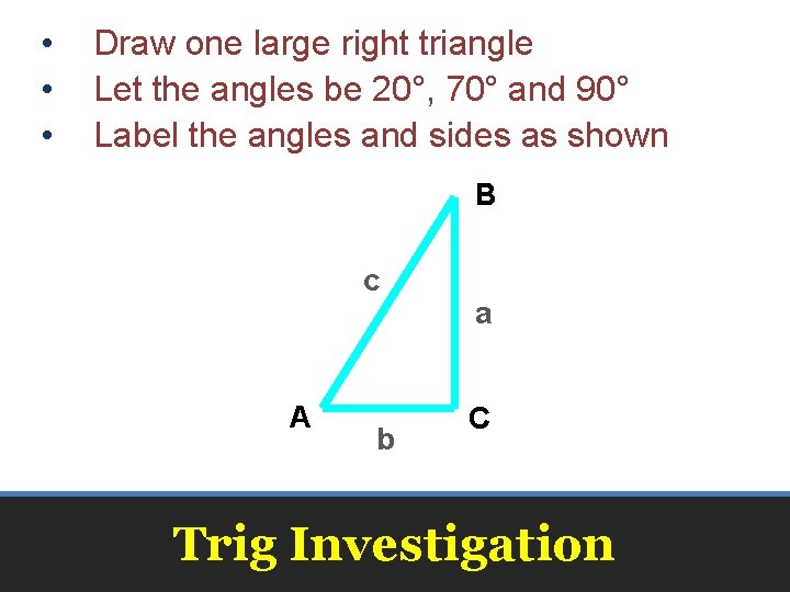 • • • Draw one large right triangle Let the angles be 20°,