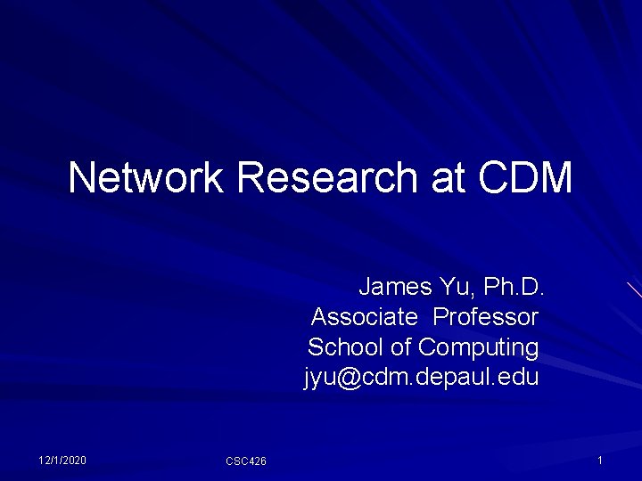 Network Research at CDM James Yu, Ph. D. Associate Professor School of Computing jyu@cdm. Network Research at CDM James Yu, Ph. D. Associate Professor School of Computing jyu@cdm.