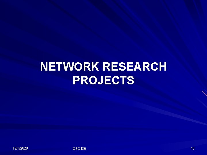 NETWORK RESEARCH PROJECTS 12/1/2020 CSC 426 10 NETWORK RESEARCH PROJECTS 12/1/2020 CSC 426 10
