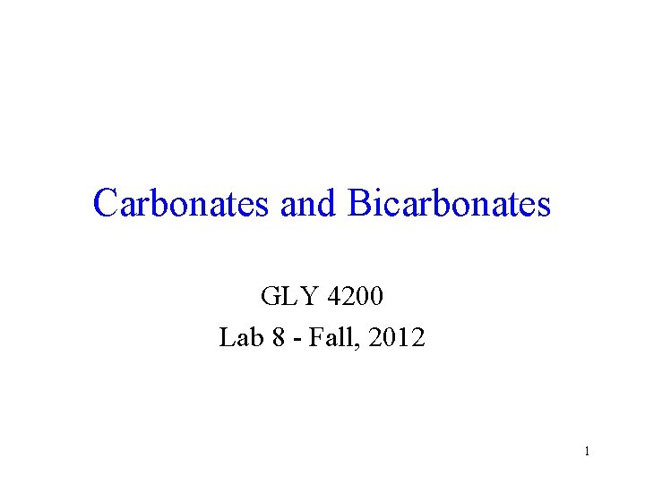 Carbonates and Bicarbonates GLY 4200 Lab 8 - Fall, 2012 1 