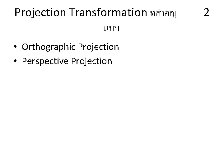 Projection Transformation ทสำคญ แบบ • Orthographic Projection • Perspective Projection 2 