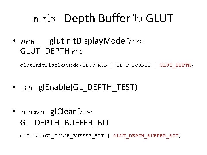 การใช Depth Buffer ใน GLUT • เวลาสง glut. Init. Display. Mode ใหเพม GLUT_DEPTH ดวย