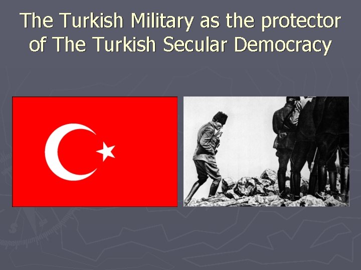 The Turkish Military as the protector of The Turkish Secular Democracy 