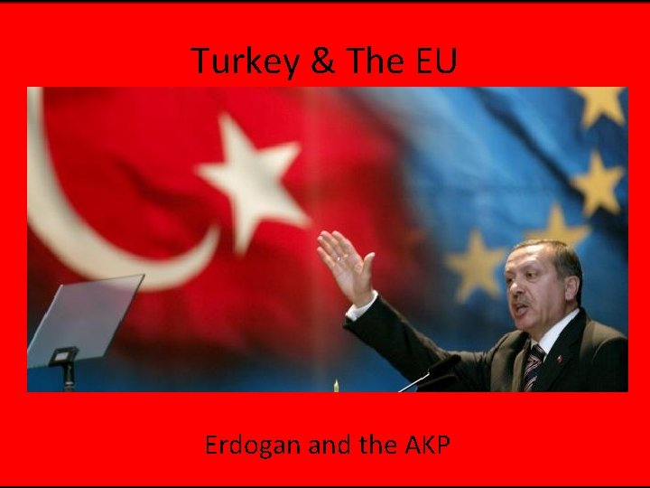 Turkey & The EU Erdogan and the AKP 