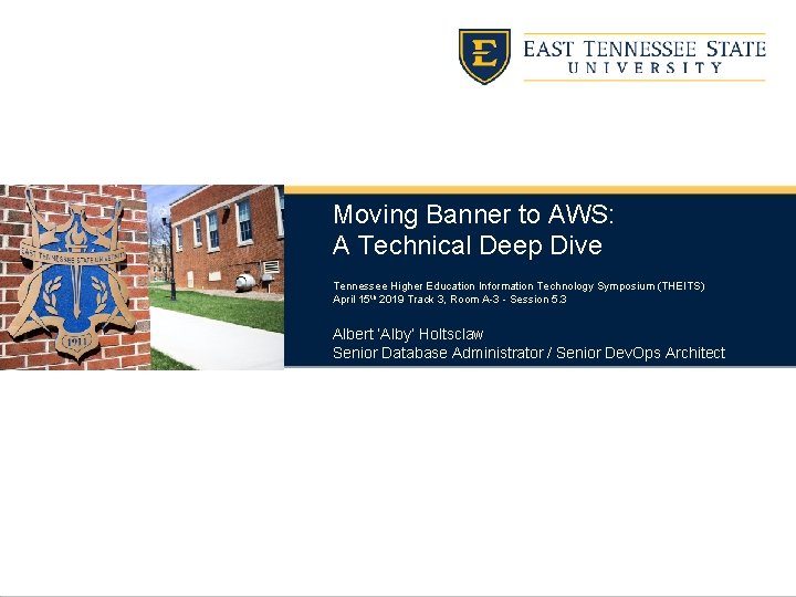 Moving Banner to AWS: A Technical Deep Dive Tennessee Higher Education Information Technology Symposium