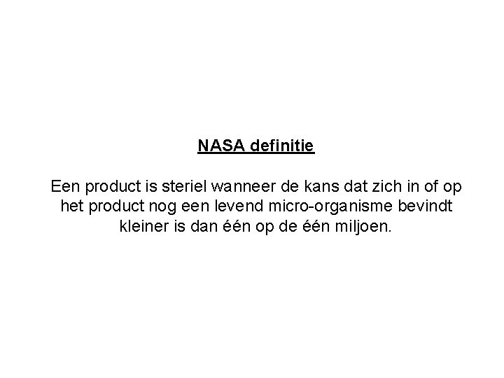 NASA definitie Een product is steriel wanneer de kans dat zich in of op