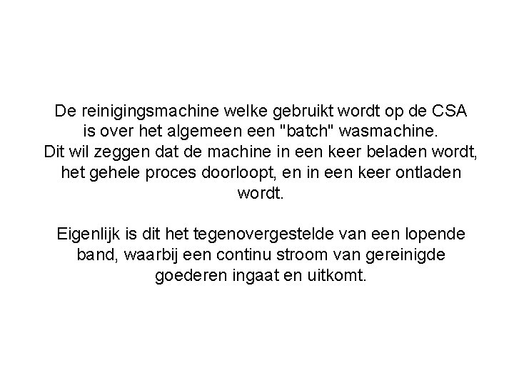 De reinigingsmachine welke gebruikt wordt op de CSA is over het algemeen "batch" wasmachine.