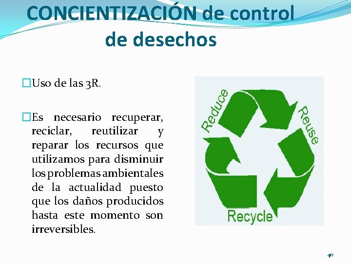 CONCIENTIZACIÓN de control de desechos �Uso de las 3 R. �Es necesario recuperar, reciclar,