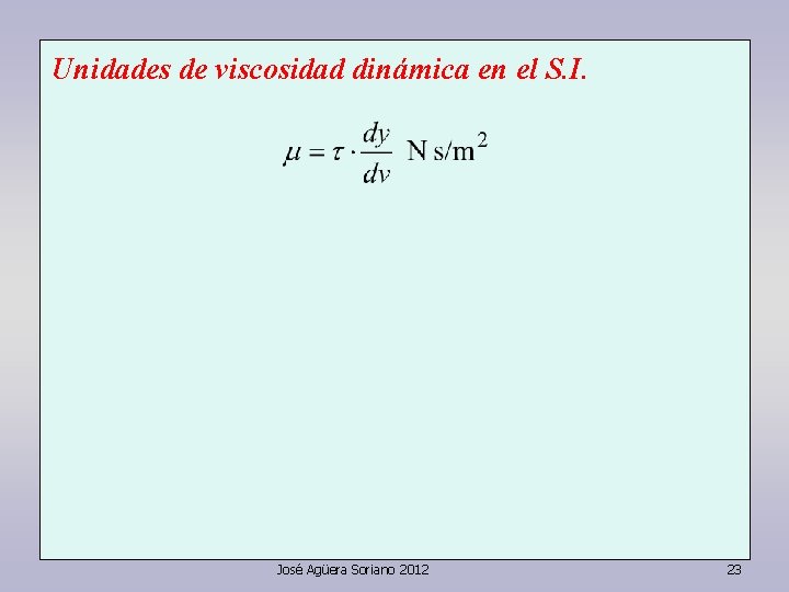 Unidades de viscosidad dinámica en el S. I. José Agüera Soriano 2012 23 