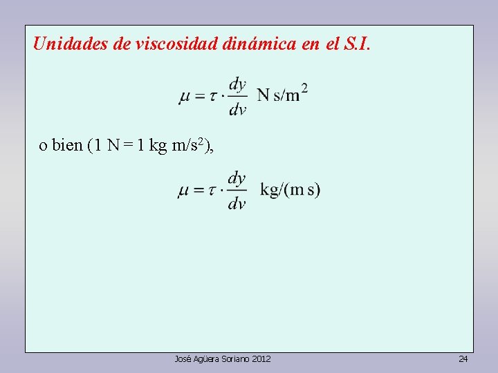 Unidades de viscosidad dinámica en el S. I. o bien (1 N = 1