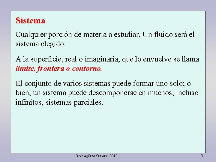 Sistema Cualquier porción de materia a estudiar. Un fluido será el sistema elegido. A