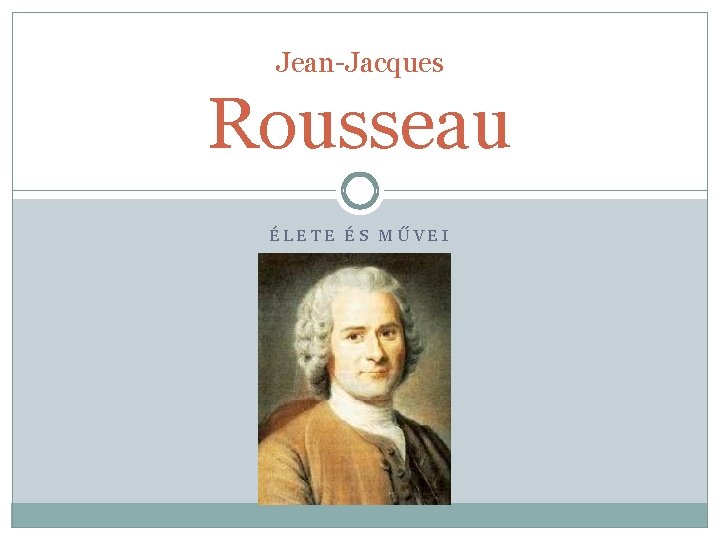 Jean-Jacques Rousseau ÉLETE ÉS MŰVEI 