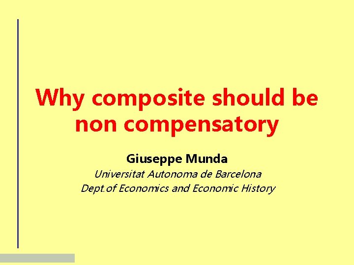Why composite should be non compensatory Giuseppe Munda Universitat Autonoma de Barcelona Dept. of