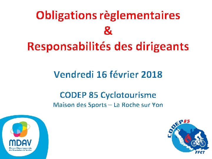 Obligations règlementaires & Responsabilités des dirigeants Vendredi 16 février 2018 CODEP 85 Cyclotourisme Maison