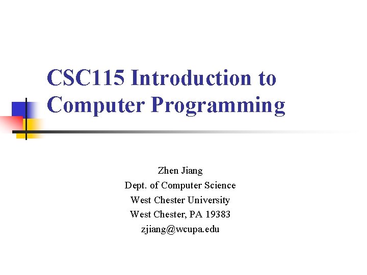 CSC 115 Introduction to Computer Programming Zhen Jiang Dept. of Computer Science West Chester