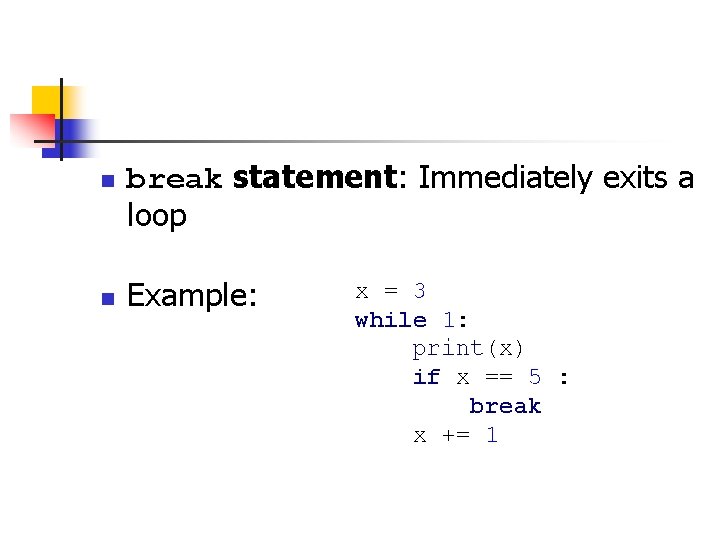 n n break statement: Immediately exits a loop Example: x = 3 while 1: