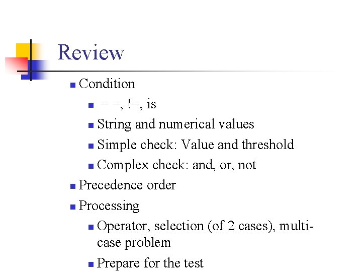 Review Condition n = =, !=, is n String and numerical values n Simple