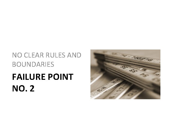 NO CLEAR RULES AND BOUNDARIES FAILURE POINT NO. 2 NO CLEAR RULES AND BOUNDARIES FAILURE POINT NO. 2