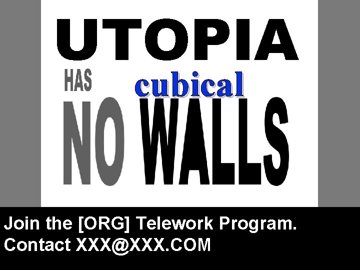 UTOPIA cubical Join the [ORG] Telework Program. Contact XXX@XXX. COM 