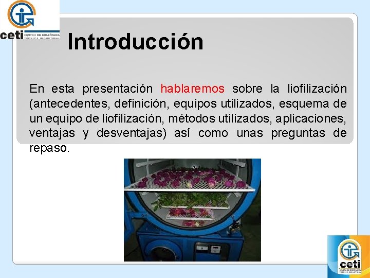 Introducción En esta presentación hablaremos sobre la liofilización (antecedentes, definición, equipos utilizados, esquema de