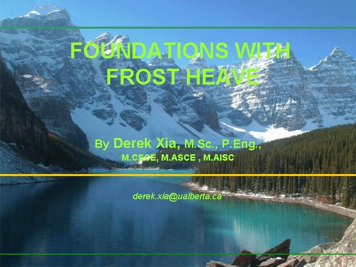 FOUNDATIONS WITH FROST HEAVE By Derek Xia, M. Sc. , P. Eng. , M.