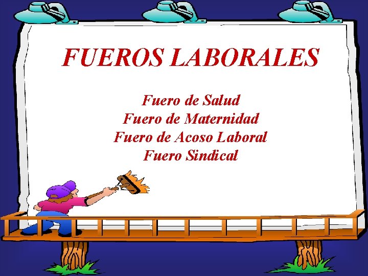 FUEROS LABORALES Fuero de Salud Fuero de Maternidad Fuero de Acoso Laboral Fuero Sindical