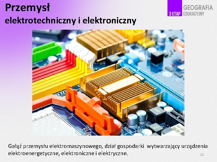 Przemysł elektrotechniczny i elektroniczny Gałąź przemysłu elektromaszynowego, dział gospodarki wytwarzający urządzenia elektroenergetyczne, elektroniczne i