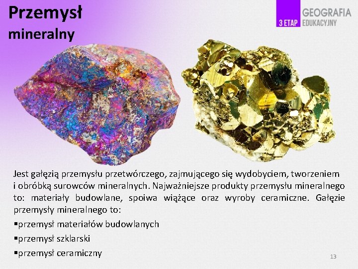 Przemysł mineralny Jest gałęzią przemysłu przetwórczego, zajmującego się wydobyciem, tworzeniem i obróbką surowców mineralnych.