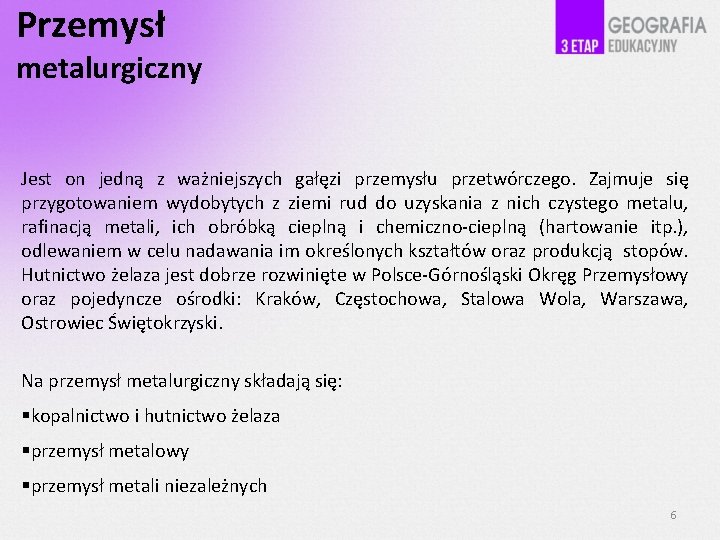 Przemysł metalurgiczny Jest on jedną z ważniejszych gałęzi przemysłu przetwórczego. Zajmuje się przygotowaniem wydobytych