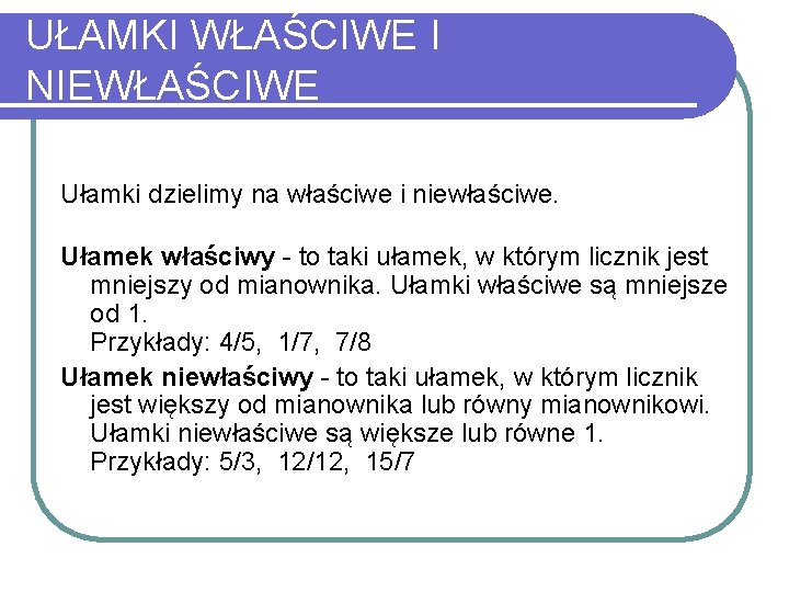 UŁAMKI WŁAŚCIWE I NIEWŁAŚCIWE Ułamki dzielimy na właściwe i niewłaściwe. Ułamek właściwy - to