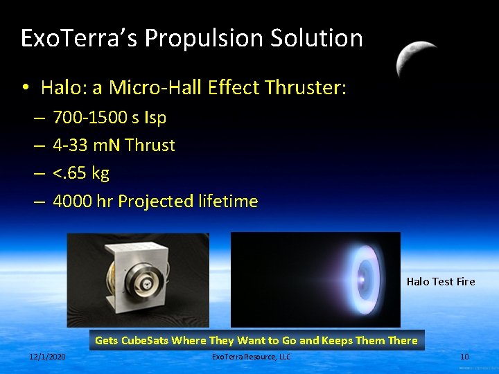 Exo. Terra’s Propulsion Solution • Halo: a Micro-Hall Effect Thruster: – – 700 -1500 Exo. Terra’s Propulsion Solution • Halo: a Micro-Hall Effect Thruster: – – 700 -1500