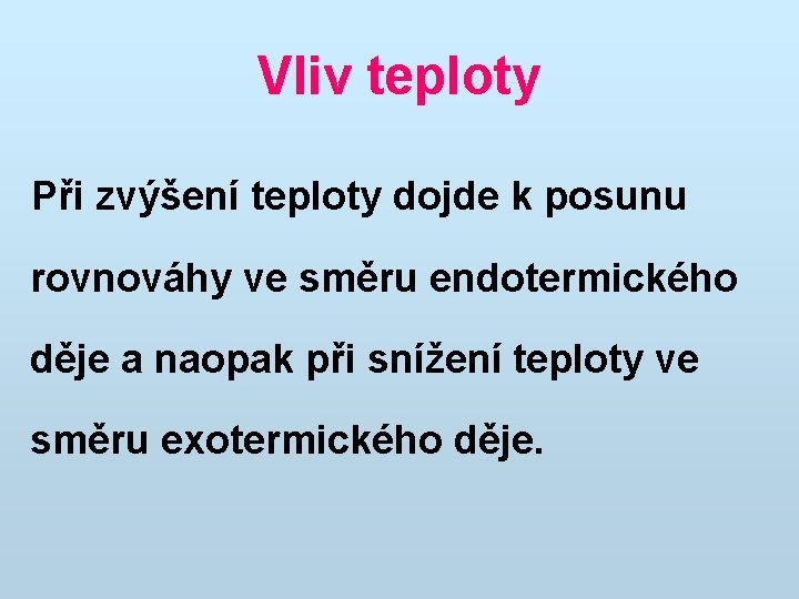 Vliv teploty Při zvýšení teploty dojde k posunu rovnováhy ve směru endotermického děje a