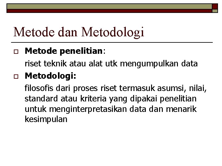 Metode dan Metodologi o o Metode penelitian: riset teknik atau alat utk mengumpulkan data