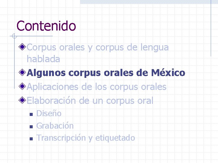 Contenido Corpus orales y corpus de lengua hablada Algunos corpus orales de México Aplicaciones