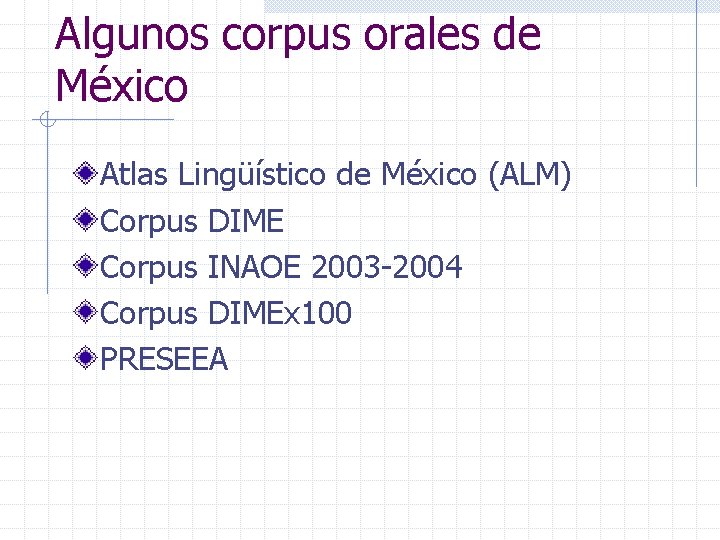 Algunos corpus orales de México Atlas Lingüístico de México (ALM) Corpus DIME Corpus INAOE