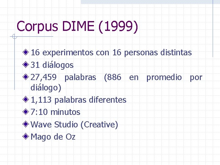 Corpus DIME (1999) 16 experimentos con 16 personas distintas 31 diálogos 27, 459 palabras