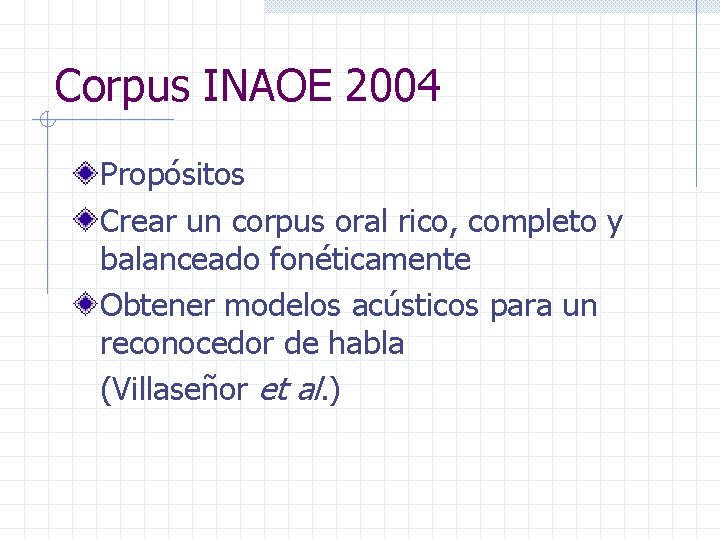 Corpus INAOE 2004 Propósitos Crear un corpus oral rico, completo y balanceado fonéticamente Obtener