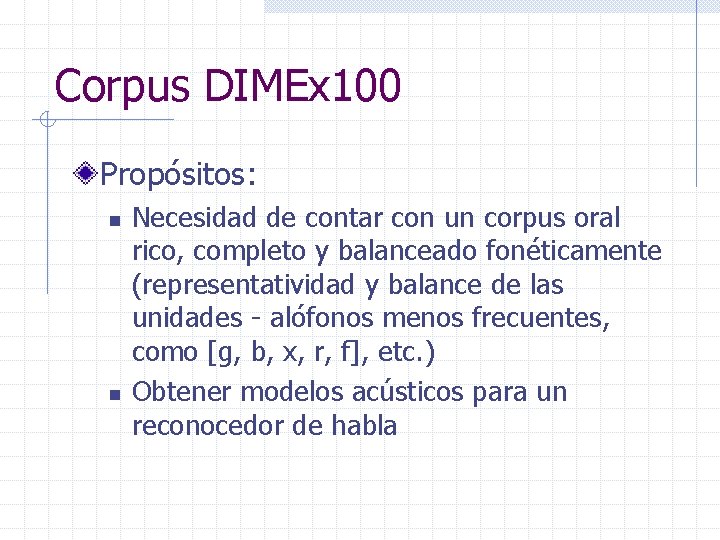 Corpus DIMEx 100 Propósitos: n n Necesidad de contar con un corpus oral rico,
