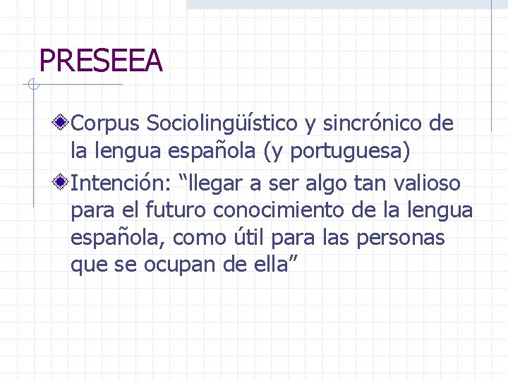 PRESEEA Corpus Sociolingüístico y sincrónico de la lengua española (y portuguesa) Intención: “llegar a