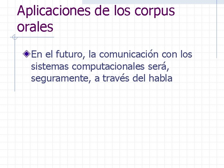 Aplicaciones de los corpus orales En el futuro, la comunicación con los sistemas computacionales