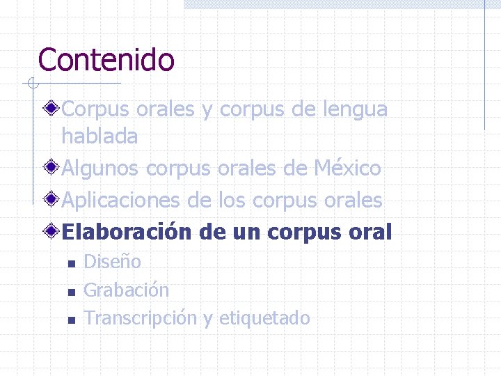 Contenido Corpus orales y corpus de lengua hablada Algunos corpus orales de México Aplicaciones