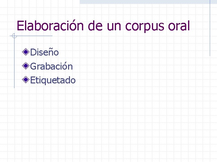 Elaboración de un corpus oral Diseño Grabación Etiquetado 