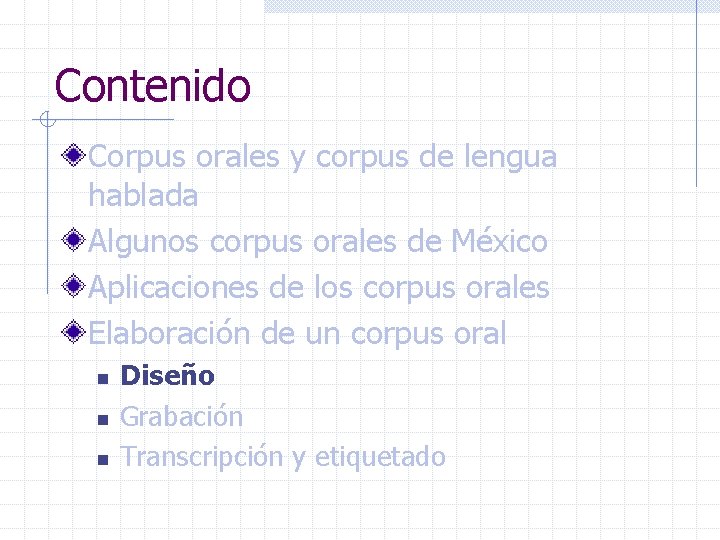 Contenido Corpus orales y corpus de lengua hablada Algunos corpus orales de México Aplicaciones