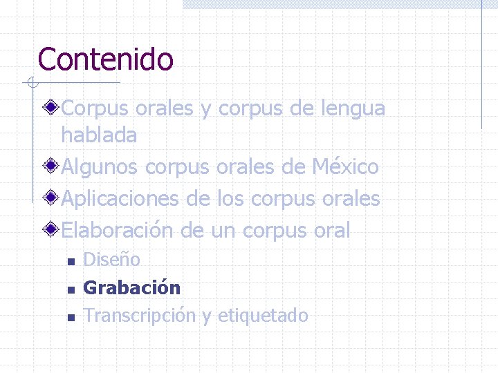 Contenido Corpus orales y corpus de lengua hablada Algunos corpus orales de México Aplicaciones