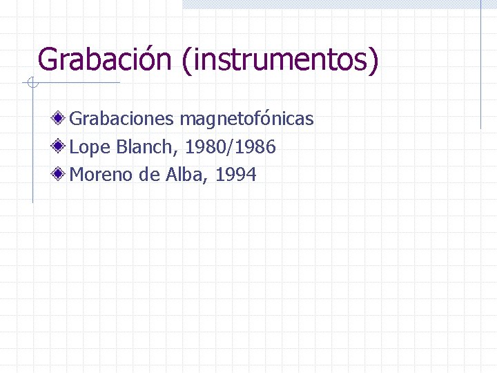 Grabación (instrumentos) Grabaciones magnetofónicas Lope Blanch, 1980/1986 Moreno de Alba, 1994 